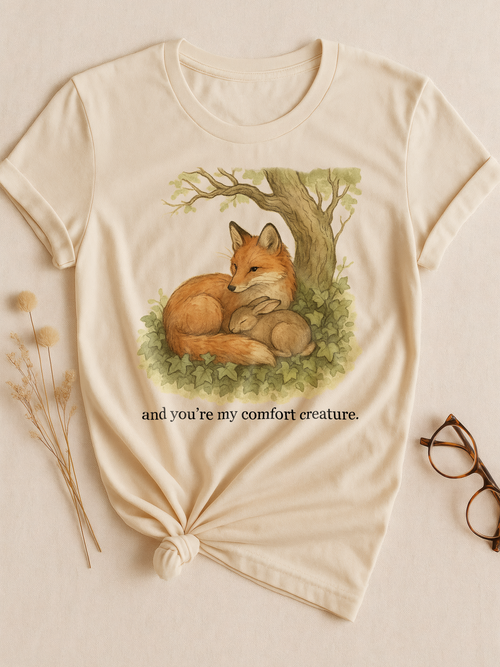 and you're my comfort creature.